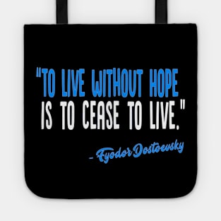 To live without Hope is to Cease to live - Fyodor Dostoevsky Inspirational Quote Tote