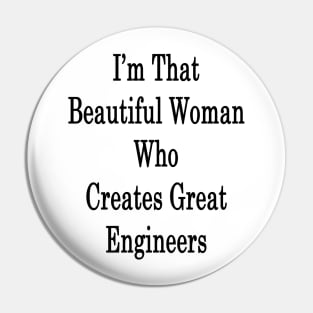 I'm That Beautiful Woman Who Creates Great Engineers Pin