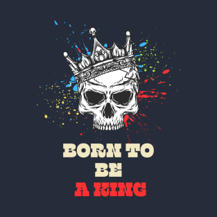 born to be a king T-Shirt