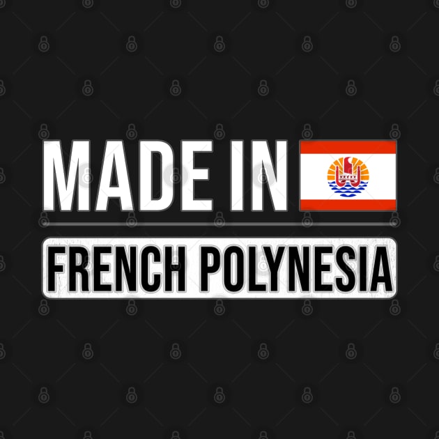 Made In French Polynesia - Gift for French Polynesian With Roots From French Polynesia by Country Flags