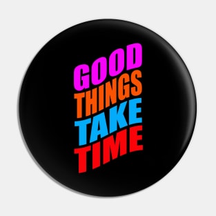 Good things take time Pin