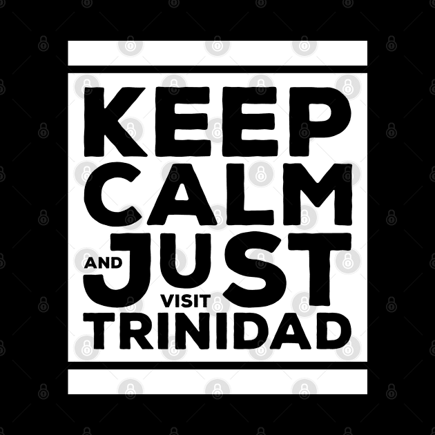 Keep Calm And Just Visit Trinidad - Trinidad Lifestyle by Trinidad Slang Clothing