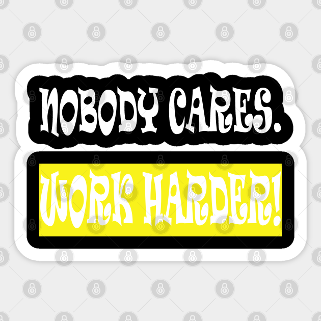 Nobody Cares Work Harder - Nobody Cares Work Harder Motivational - Sticker