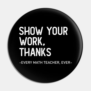 Show Your Work, Thanks. Every Math Teacher Ever Pin