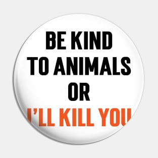 Be Kind To Animals or I'll kill you v5 Pin