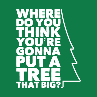 Where Do You Think You're Gonna Put a Tree that Big? T-Shirt