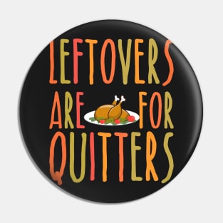 Leftovers Are For Quitters - Funny Thanksgiving Day Pin