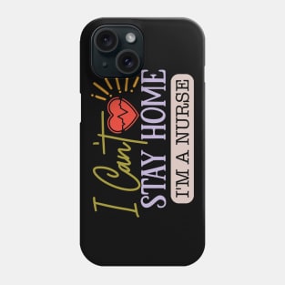 I can't stay home I'm a nurse Phone Case