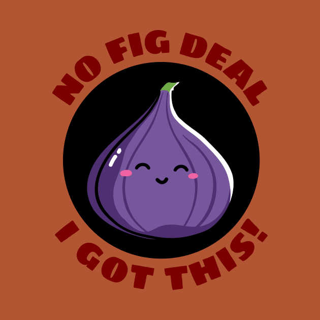 No Fig Deal I Got This | Fig Pun by Allthingspunny