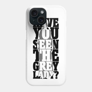 Have you seen the Grey Lady? Phone Case