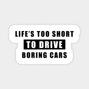 Life Is Too Short To Drive Boring Cars - Funny Car Quote Magnet