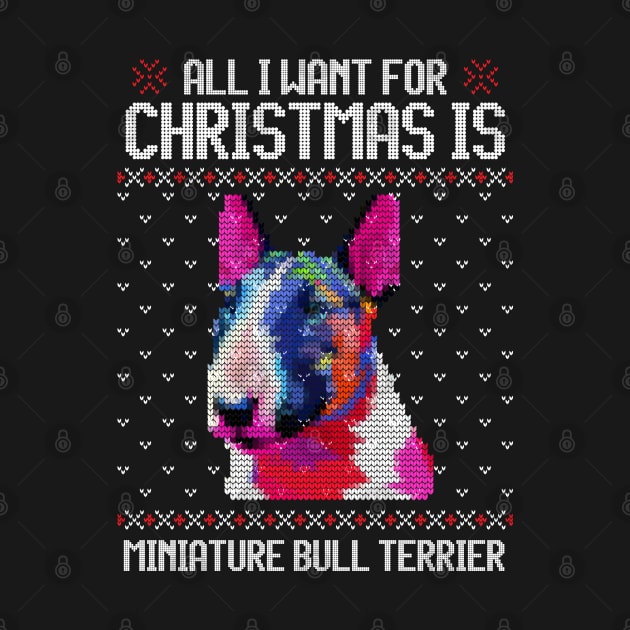 All I Want for Christmas is Miniature Bull Terrier - Christmas Gift for Dog Lover by Ugly Christmas Sweater Gift