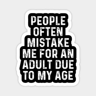 People Often Mistake Me For An Adult Due To My Age Magnet