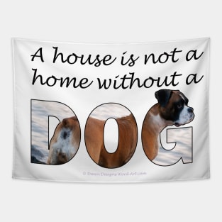 A house is not a home without a dog - Boxer oil painting word art Tapestry