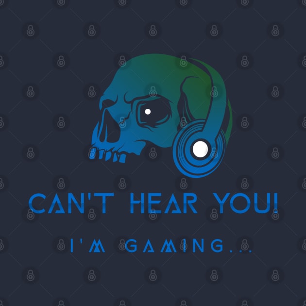 Can't Hear You I'm Gaming by Locksis Designs 