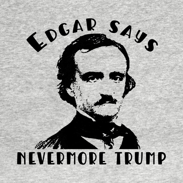 Edgar Allan Poe Says Nevermore Trump Nevermore Trump Camiseta