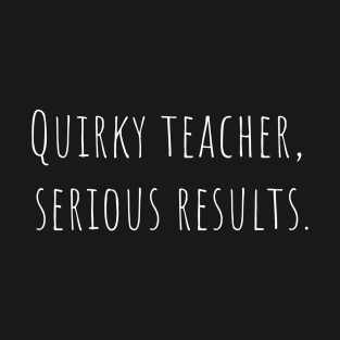 Quirky Teacher, Serious Results: Educating with a Twist! T-Shirt