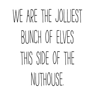 Jolliest Bunch Of Elves This Side Of The Nuthouse T-Shirt