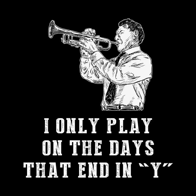 Trumpet Days: I Only Play Trumpet on Days that End in Y! by MKGift