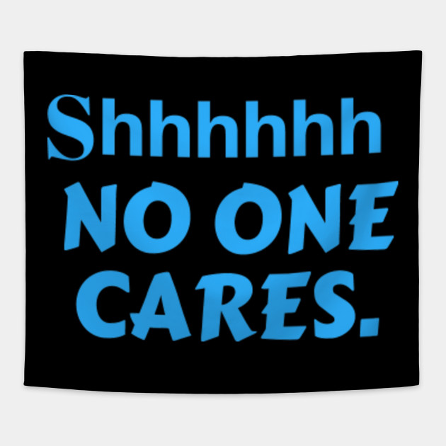 shhh no one cares Quotes Tapestry TeePublic