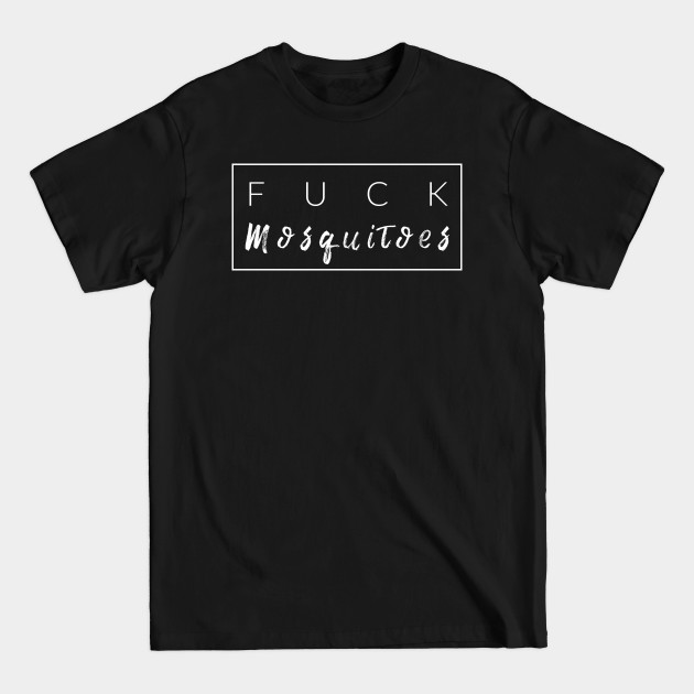 Disover F$ck Mosquitoes - Funny Quote - T-Shirt