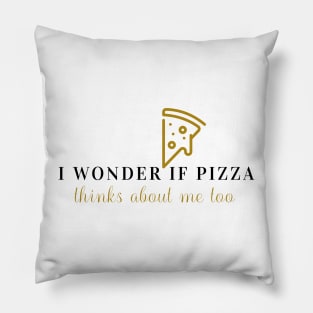 I wonder if pizza thinks about me too Pillow