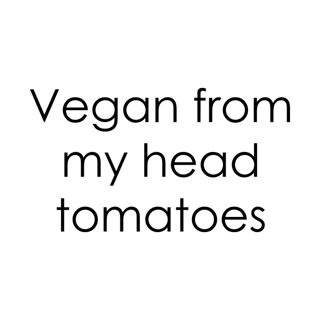 Vegan From My Head Tomatoes by FontfulDesigns