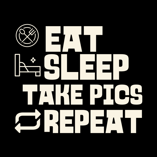 Eat Sleep Take pics Repeat by victoria@teepublic.com