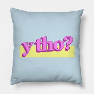 y tho? Pillow