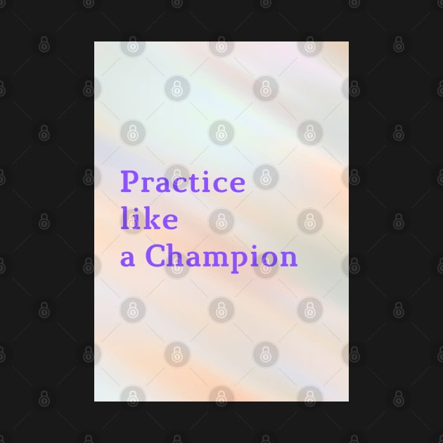 Practice like a Champion by Cats Roar