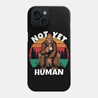 Bigfoot Not Yet Human Phone Case