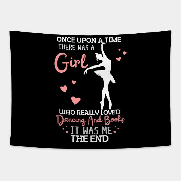 Once Upon A Time There Was A Girl Who Really Loved Dancing And Books It Was Me, Funny Reading Ballet Dancer Tapestry by JustBeSatisfied