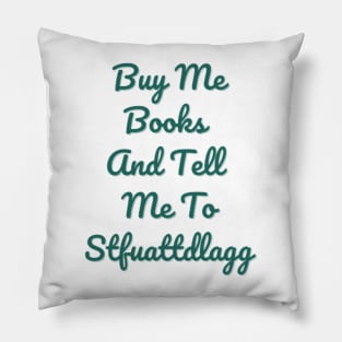 Buy Me Books And Tell Me To Stfuattdlagg Pillow