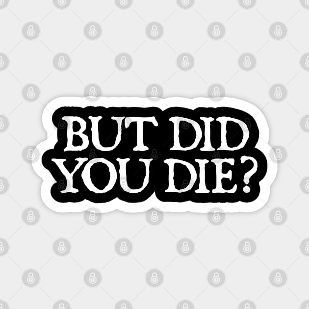 But Did You Die? Magnet by  hal mafhoum?