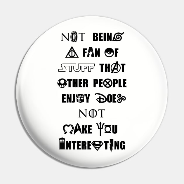 Not Being a Fan of Stuff Others Enjoy Doesn't Make You Interesting - Black Pin by Heyday Threads