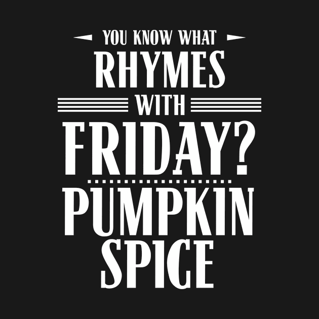 You Know What Rhymes with Friday? Pumpkin Spice by wheedesign