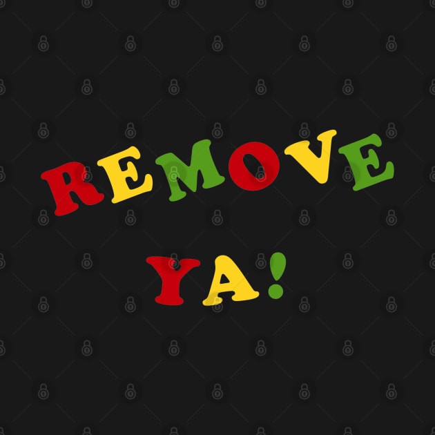 Remove Ya! by PUNK ROCK DISGUISE SHOPPE