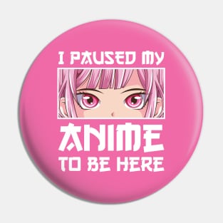 I Paused My Anime to Be Here Anime Girl Pin