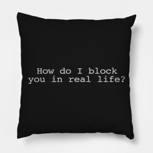 How Do I Block You In Real Life Pillow