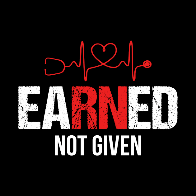 Earned Not Given T-shirt RN Nurse Week Gift by Simpsonfft