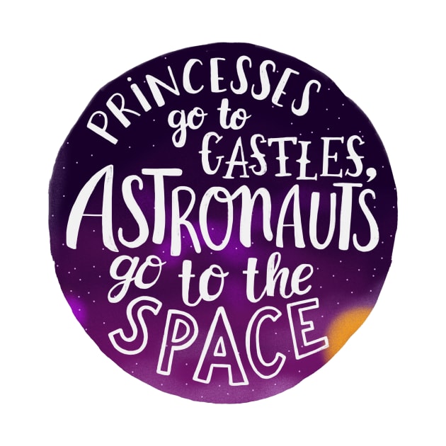 Princesses go to castles, astronauts go to the space by whatafabday