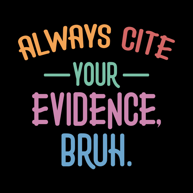 Always Cite Your Evidence Bruh Funny English Teacher by Flow-designs