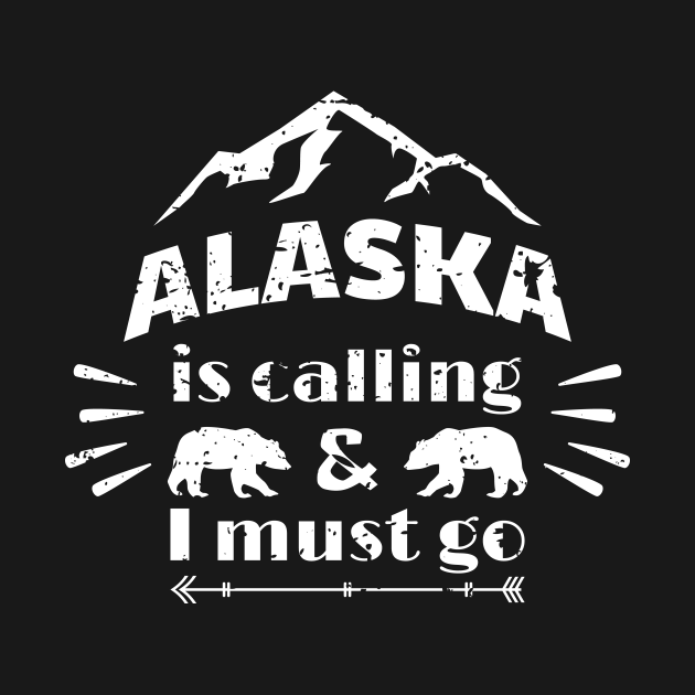 Alaska Is Calling & I Must Go - Alaska - T-Shirt | TeePublic
