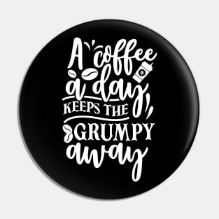 A Coffee A Day Keeps The Grumpy Away Pin
