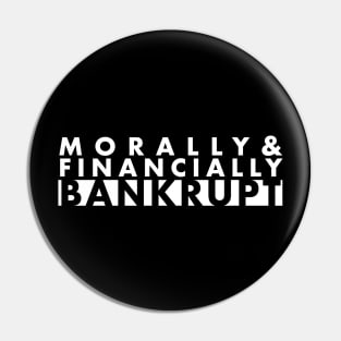 Morally & Financially Bankrupt Pin