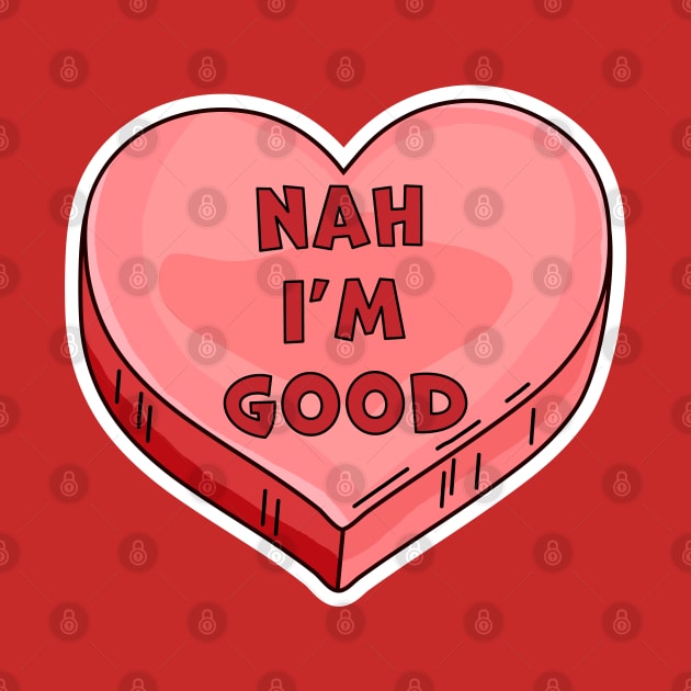 Nah I'm Good -  Funny Anti Valentine's Day Candy Heart Lover by OrangeMonkeyArt