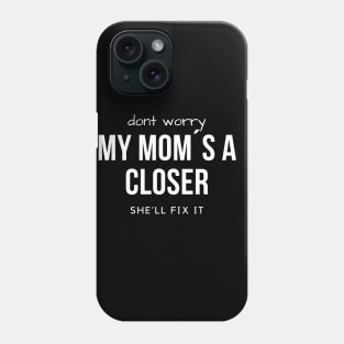 Dont worry! My Mom´s a Closer, she´ll fix it! Phone Case