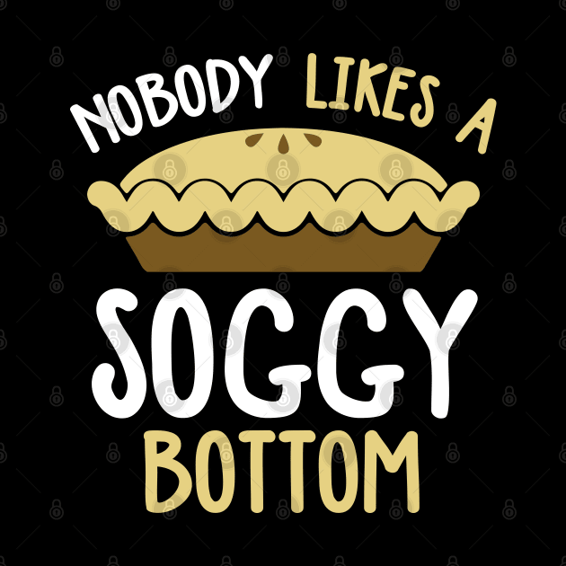 Nobody Likes A Soggy Bottom by TeddyTees