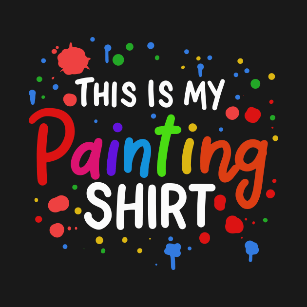 This Is My Painting Shirt by maxcode