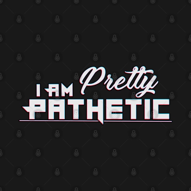 I Am Pretty Pathetic by RobustEnigma